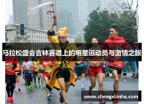 马拉松盛会吉林赛道上的明星运动员与激情之旅